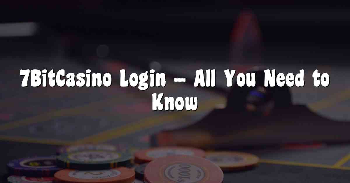 7BitCasino Login – All You Need to Know
