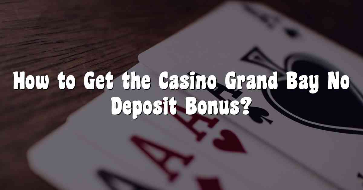 How to Get the Casino Grand Bay No Deposit Bonus?