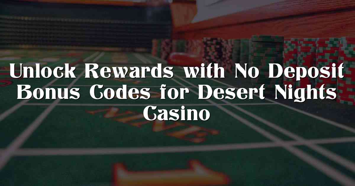 Unlock Rewards with No Deposit Bonus Codes for Desert Nights Casino