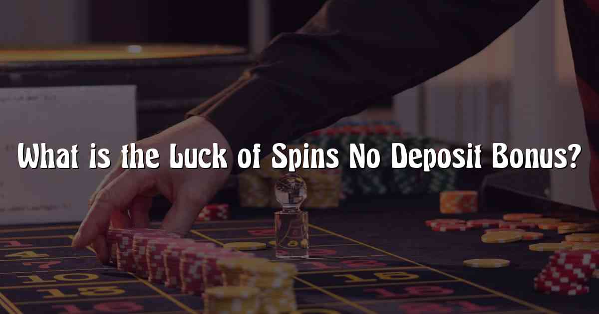 What is the Luck of Spins No Deposit Bonus?