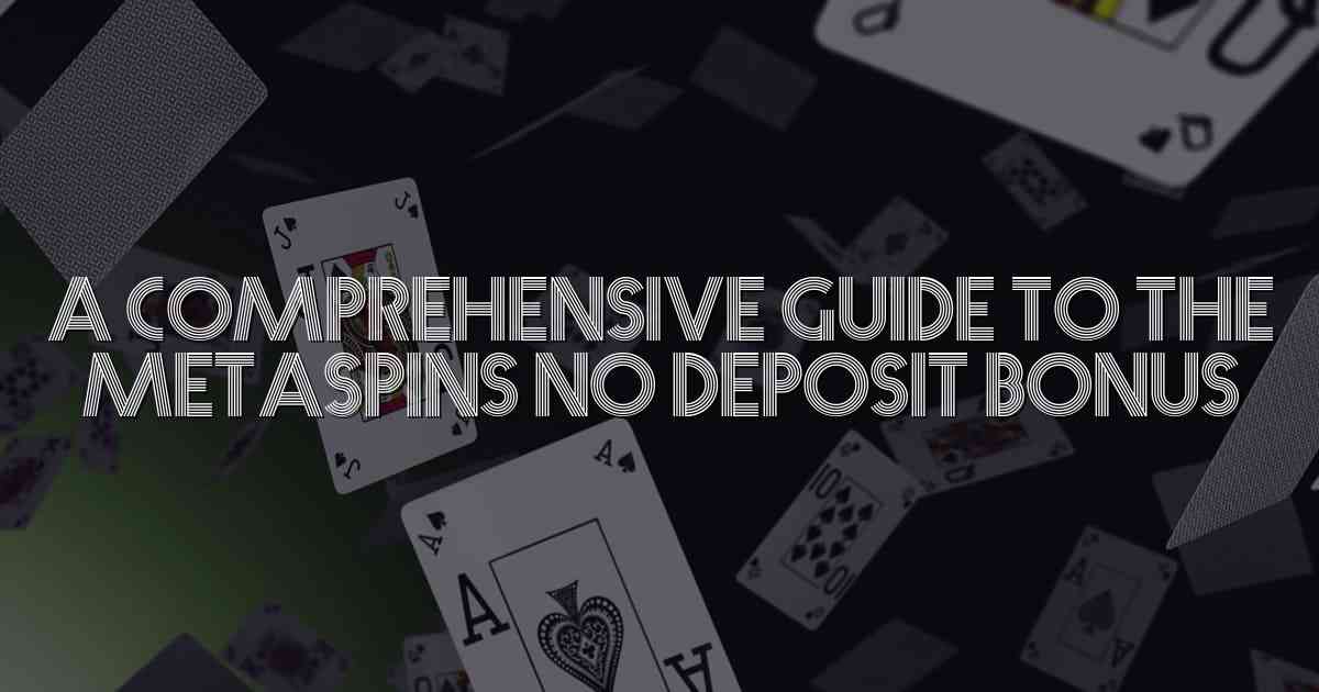 A Comprehensive Guide to the Metaspins No Deposit Bonus
