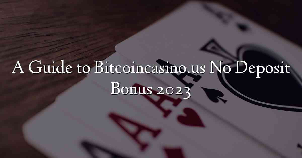 A Guide to Bitcoincasino.us No Deposit Bonus 2023