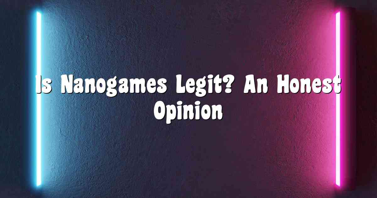 Is Nanogames Legit? An Honest Opinion
