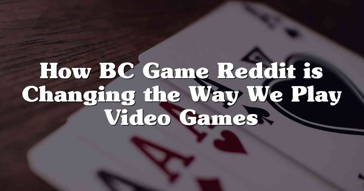 How BC Game Reddit is Changing the Way We Play Video Games
