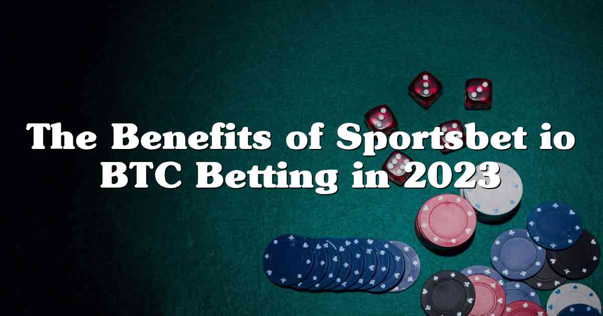 The Benefits of Sportsbet io BTC Betting in 2023
