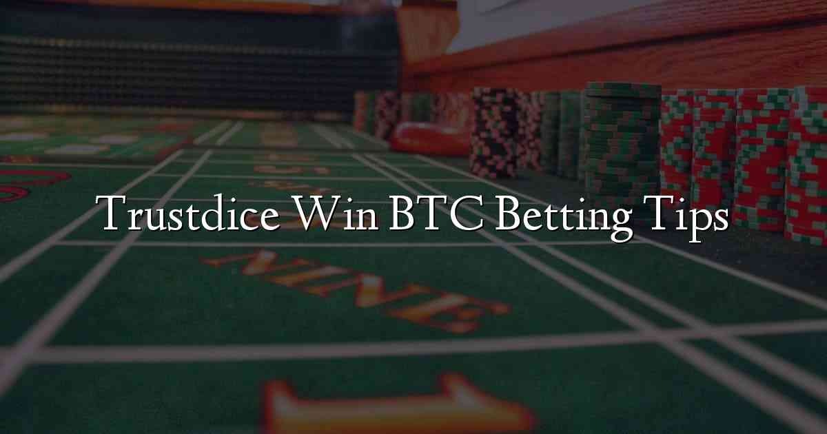 Trustdice Win BTC Betting Tips
