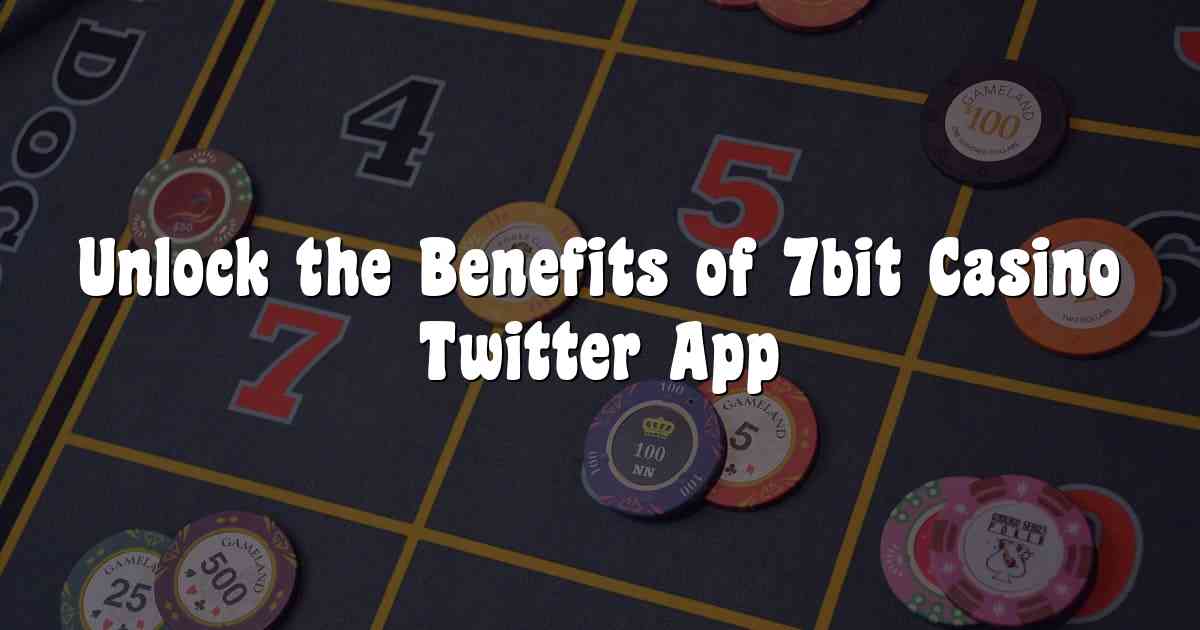 Unlock the Benefits of 7bit Casino Twitter App