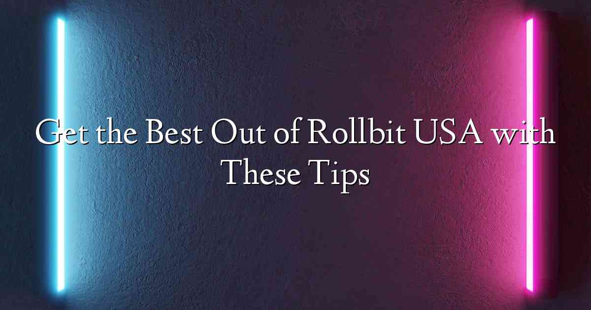 Get the Best Out of Rollbit USA with These Tips