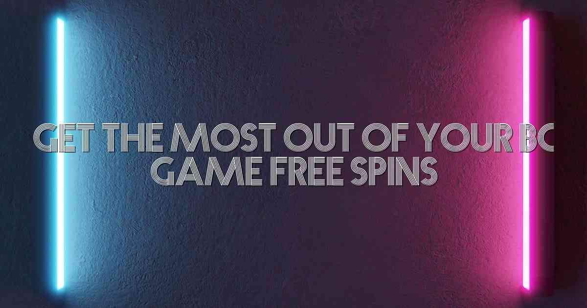 Get the Most Out of Your BC Game Free Spins