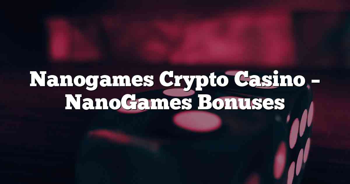 Nanogames Crypto Casino – NanoGames Bonuses