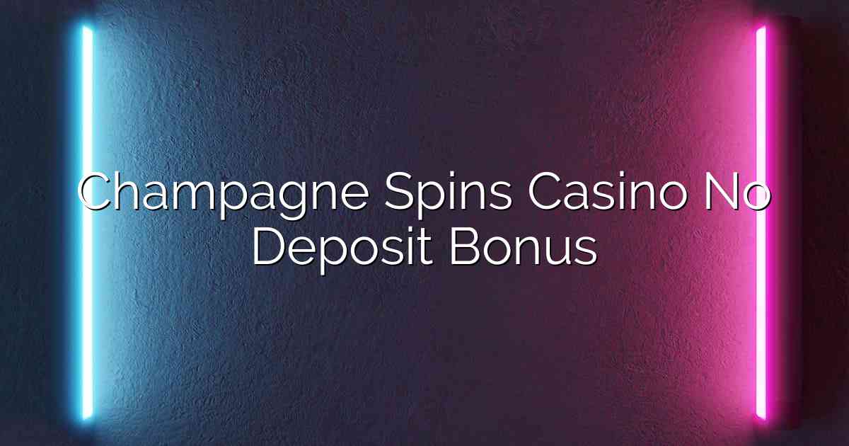 Champagne Spins Casino No Deposit Bonus