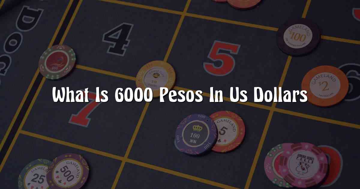 What Is 6000 Pesos In Us Dollars
