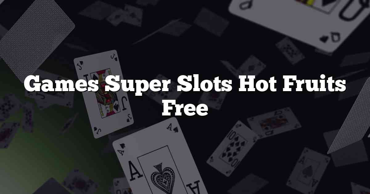 Games Super Slots Hot Fruits Free