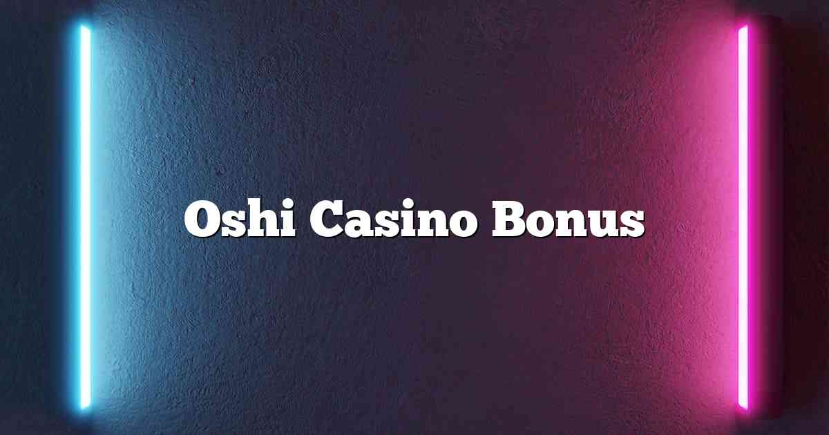 Oshi Casino Bonus