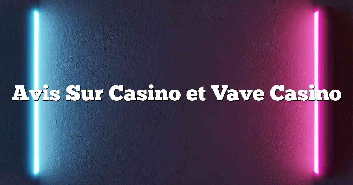 Avis Sur Casino et Vave Casino